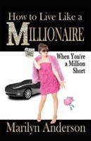 How to Live Like a Millionaire When You're a Million Short