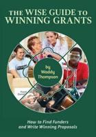 The Wise Guide to Winning Grants: How to Find Funders and Write Winning Proposals