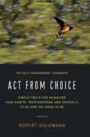 Act from Choice: Simple tools for managing your habits, your emotions and yourself, to be how you mean to be