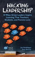 Hacking Leadership: 10 Ways Great Leaders Inspire Learning That Teachers, Students, and Parents Love