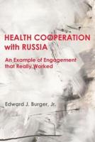 HEALTH COOPERATION with RUSSIA: An Example of Engagement that Really Worked