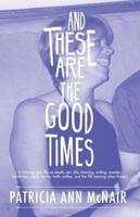 And These Are the Good Times: A Chicago Gal Riffs on Death, Sex, Life, Dancing, Writing, Wonder, Loneliness, Place, Family, Faith, Coffee, and the FBI (Among Other Things)