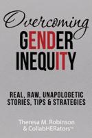 Overcoming Gender Inequity: Real, Raw, Unapologetic Stories, Tips & Strategies