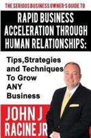 Rapid Business Acceleration Through Human Relationships: Tips,Strategies and Techniques To Grow ANY Business