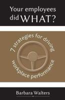 Your Employees Did WHAT?: 7 Strategies for Driving Workplace Performance