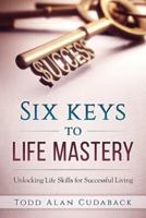 Six Keys to Life Mastery
