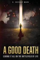 A Good Death: Leaving It All on the Battlefield of Life