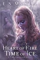 Heart of Fire Time of Ice: A Time Equation Novel