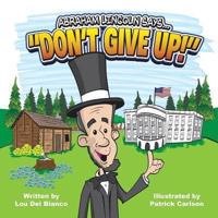 Abraham Lincoln Says... Don't Give Up!