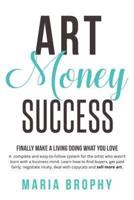 Art Money & Success: A complete and easy-to-follow system for the artist who wasn't born with a business mind. Learn how to find buyers, get paid fairly, negotiate nicely, deal with copycats and sell more art.