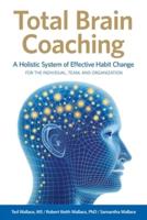Total Brain Coaching : A Holistic System of Effective Habit Change  For the Individual, Team, and Organization