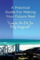 A Practical Guide For Making Your Future Real