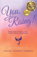 You. Rising!: Reclaim Your Life. Live Your Purpose.