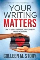 Your Writing Matters: How to Banish Self-Doubt, Trust Yourself, and Go the Distance: How to Banish Self-Doubt, Trust Yourself, and Go the Distance