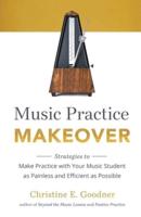 Music Practice Makeover: Strategies to  Make Practice with Your Music Student  as Painless and Efficient as Possible