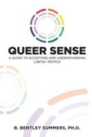 Queer Sense: A Guide to Understanding and Accepting LGBTQ+ People