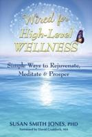 Wired for High-Level Wellness: Simple Ways to Rejuvenate, Meditate & Prosper