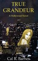 True Grandeur : A Hollywood Novel