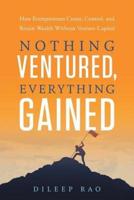 Nothing Ventured, Everything Gained: How Entrepreneurs Create, Control, and Retain Wealth Without Venture Capital