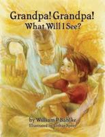 Grandpa! Grandpa! What Will I See?