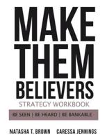 Make Them Believers Strategy Workbook : Be Seen, Be Heard, Be Bankable