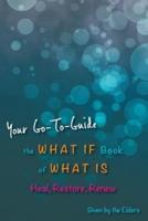 The What If Book of What Is: Heal, Restore, Renew