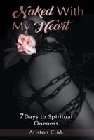 Naked With My Heart: 7 Days to Spiritual Oneness