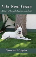 A Dog Named Cowboy: A Story of Love, Dedication, and Faith