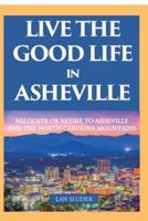 Live the Good Life in Asheville: Relocate or Retire to Asheville and the North Carolina Mountains