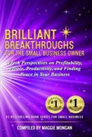 Brilliant Breakthroughs For The Small Business Owner: Fresh Perspectives on Profitability, People, Productivity, and Finding Peace in Your Business