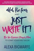 Ditch the Fear and Just Write It!: The No-Excuses Power Plan to Write Your First Book