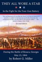 They All Wore a Star: In the Fight for the Four-Gun Battery during the Battle of Resaca, Georgia, May 15, 1864