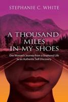 A  THOUSAND MILES in MY SHOES: One Woman's Journey  From  A Shattered Life  To An Authentic Self-Discovery