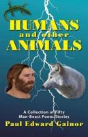 Humans and Other Animals: A Collection of Fifty Man-Beast Poem/Stories