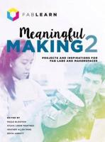 Meaningful Making 2: Projects and Inspirations for Fab Labs and Makerspaces