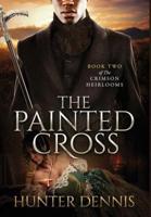 The Painted Cross: Book Two of The Crimson Heirlooms