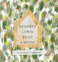 Grandpa Lewis Built a House