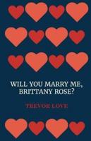 Will You Marry Me, Brittany Rose?