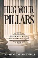 Hug Your Pillars: Stories and Poems Honoring Fathers and Father Figures