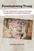 Foreshadowing Trump: Trump characters, ethics, morality and Fascism in classic literature