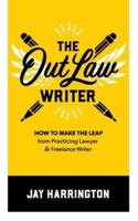 The OutLaw Writer: How to Make the Leap from Practicing Lawyer to Freelance Writer