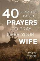 40 Scripture-Based Prayers to Pray Over Your Wife