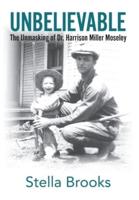 Unbelievable: The Unmasking of Dr. Harrison Miller Moseley