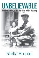 UNBELIEVABLE: The Unmasking of Dr. Harrison Miller Moseley