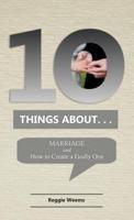 Ten Things About. . .Marriage: And How to Create a Godly One