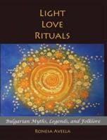 Light Love Rituals: Bulgarian Myths, Legends, and Folklore