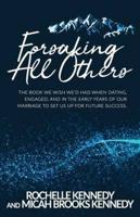 Forsaking All Others: The book we wish we'd had when dating, engaged, and in the early years of our marriage to set us up for future success.