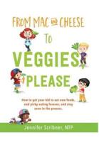 From Mac & Cheese to Veggies, Please. : How to get your kid to eat new foods, end picky eating forever, and stay sane in the process
