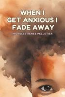 When I Get Anxious I Fade Away
