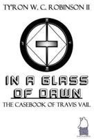 In A Glass of Dawn: The Casebook of Travis Vail